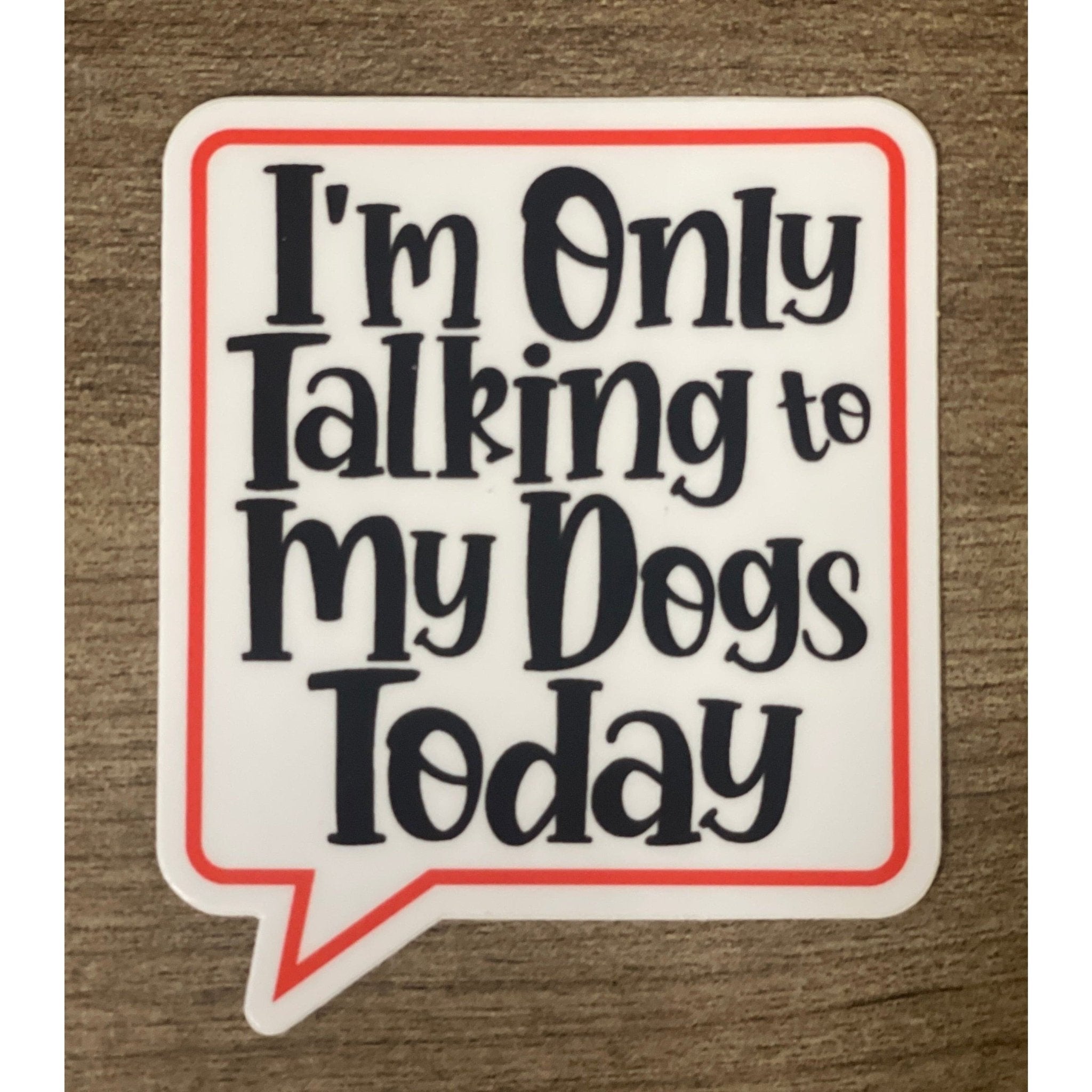 I'm Only Talking To My Dogs Today Sticker - White Farmhouse Flowers
