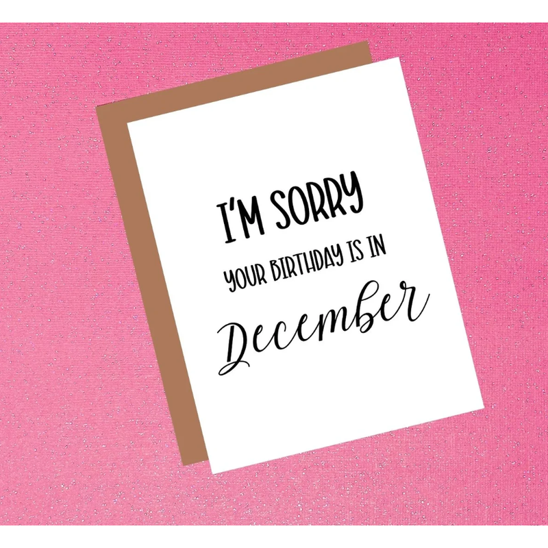 I'm Sorry Your Birthday Is In December | Funny Birthday Greeting Card