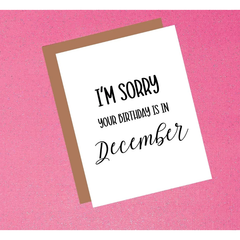 I'm Sorry Your Birthday Is In December | Funny Birthday Greeting Card
