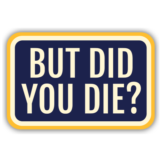 But Did You Die? Sticker