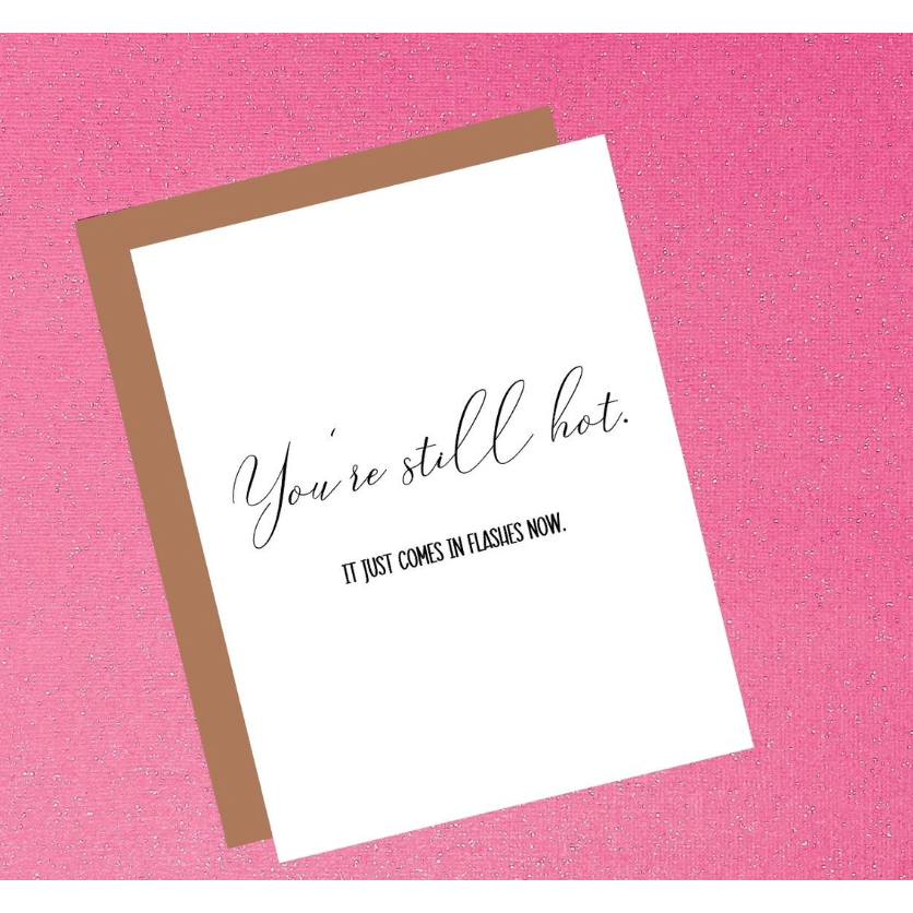 You're Still Hot - It Just Comes in Flashes Now Funny Greeting Card - White Farmhouse Flowers